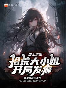廢土謀生：拾荒大小姐開局發癲